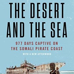 [Get] [EBOOK EPUB KINDLE PDF] The Desert and the Sea: 977 Days Captive on the Somali