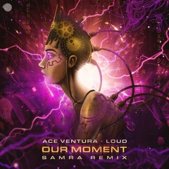 Ace Ventura & Loud - Our Moment (Samra Remix)