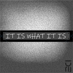 IT IS WHAT IT IS