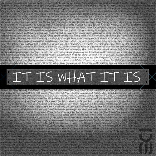 IT IS WHAT IT IS