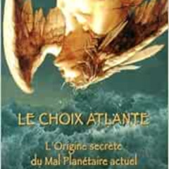 FREE PDF 💖 LE CHOIX ATLANTE OU ORIGINES SECRETES DU MAL PLANETAIRE ACTUEL (French Ed