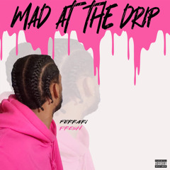 Mad at the Drip