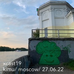 xcast19 - kimu / moscow / 27/06/22