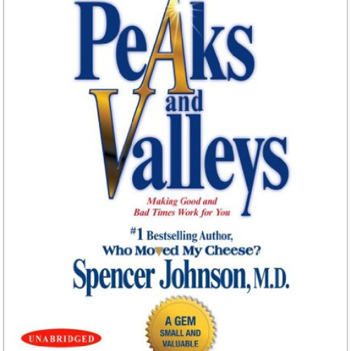 [Free] PDF 💕 Peaks and Valleys: Making Good and Bad Times Work for You--at Work and