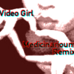 VIDEO GIRL (MEDICINARIOUM REMIX)