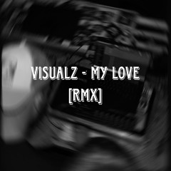VISUALZ - My Love [RMX]