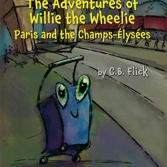 VIEW [EBOOK EPUB KINDLE PDF] The Adventures of Willie The Wheelie: Paris and the Cham