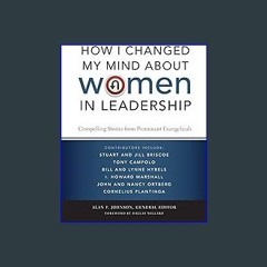 {READ} 📖 How I Changed My Mind about Women in Leadership: Compelling Stories from Prominent Evange