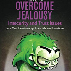 [ACCESS] KINDLE 💌 Jealousy: How To Overcome Jealousy, Insecurity and Trust Issues -