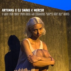 Artemas x DJ Snake & Mercer - I Like The Way You Kiss Me (shares 'let's get ill' Edit)