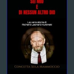 [PDF] ✨ SEI MIO E DI NESSUN ALTRO DIO: La vera storia di Richard Leonard Kuklinski (Italian Editio