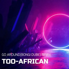 GO AROUND[BONGI  DUBE]_REMIX(TOO-AFRICAN)