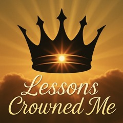 LESSONS CROWNED ME
