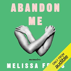 free EBOOK 📨 Abandon Me: Memoirs by  Melissa Febos,Melissa Febos,Audible Studios for