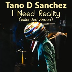 Tano D Sanchez - I Need Reality (Extended Version)