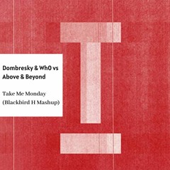 Dombresky & Wh0 Vs Above & Beyond - Take Me Monday (Blackbird H Mashup)(FREE DOWNLOAD)