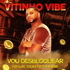 MC VITINHO VIBE - VOU DESBLOQUEAR MEUS CONTATINHO