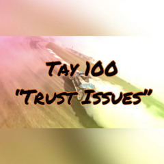 Trust Issues x Tay 100
