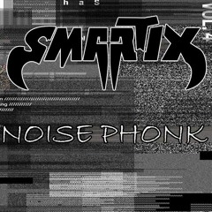 SMARTIX - NOISE PHONK