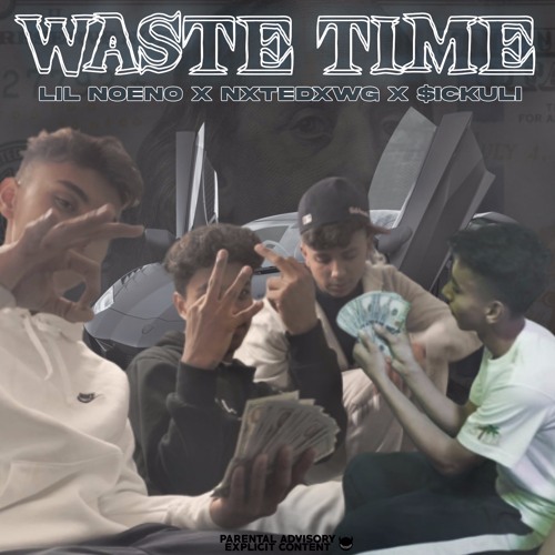 WASTE TIME FT NXTEDXWG X $ICKULI(PROD. ZORAN)