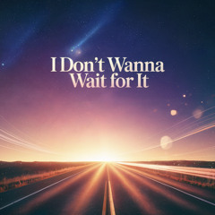 I Don't Wanna Wait For It