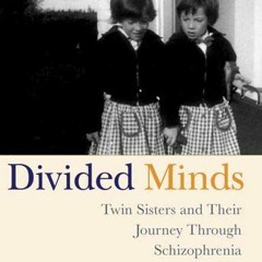 [READ] EBOOK EPUB KINDLE PDF Divided Minds: Twin Sisters and Their Journey Through Schizophrenia by