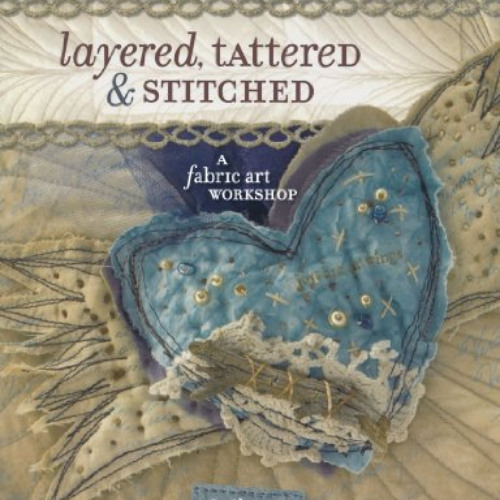 Read EBOOK 📫 Layered, Tattered and Stitched: A Fabric Art Workshop by  Ruth Rae PDF