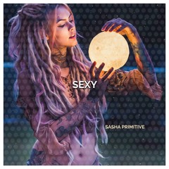 Sasha PRimitive - Sexy (Snippet)