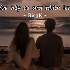 Em hãy cứ cười nhiều lên đi - RichK ( Lyrics )