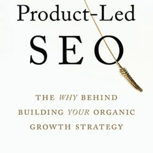 Stream @% Product-Led SEO, The Why Behind Building Your Organic Growth ...