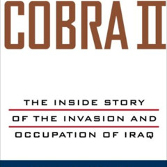 download EPUB 📜 Cobra II: The Inside Story of the Invasion and Occupation of Iraq by
