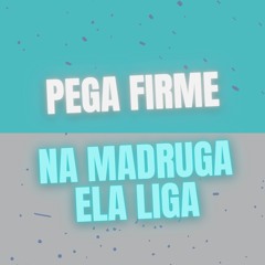PEGA FIRME, NA MADRUGA ELA LIGA - LG SHEIK