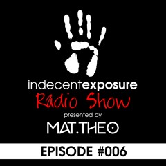 Indecent Exposure Radio Show presented by Mat.Theo Episode #006