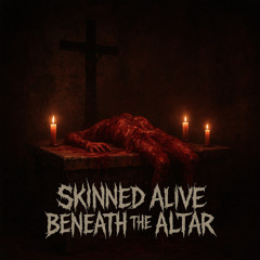 Skinned Alive Beneath the Altar