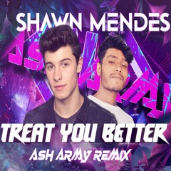 Shawn Mendes - Treat You Better (Ash Army Remix) OUT NOW!