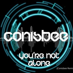 You're Not Alone (Conisbeee Remix) *Download available*