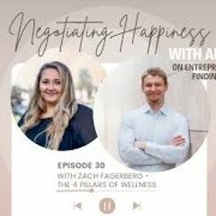 Negotiating Happiness  Ep 30 With Zach Fagerberg “The 4 Pillars Of Wellness”