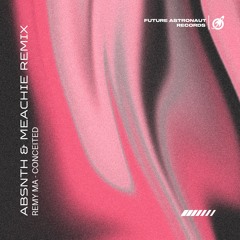 Conceited (ABSNTH & MEACHIE Remix)