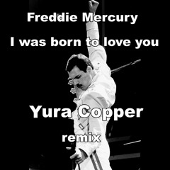 Freddie Mercury - I was born to love you (Yura Copper remix)