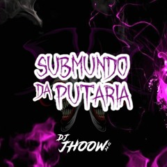 SET SUBMUNDO DA PUTARIA - DJ JHOOW DA ZL