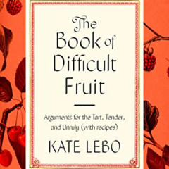 Read PDF ✏️ The Book of Difficult Fruit: Arguments for the Tart, Tender, and Unruly (