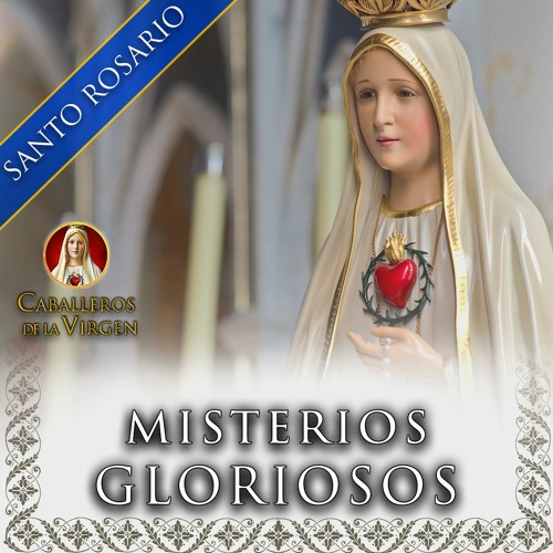 Stream episode MISTERIOS GLORIOSOS (Domingos y Miércoles) - Santo Rosario  by Caballeros de la Virgen podcast | Listen online for free on SoundCloud