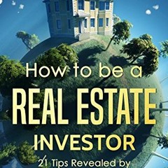 [VIEW] PDF EBOOK EPUB KINDLE How to be a Real Estate Investor: 21 Tips Revealed by Su