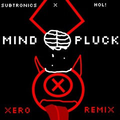 Subtronics X HOL! - Mind Pluck (Xero Remix)