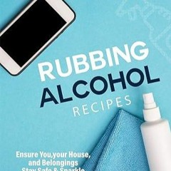 PDF Rubbing Alcohol Recipes: Ensure You, your House, and Belongings Stay Safe & Sparkle full