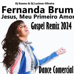 Fernanda Brum - Jesus, Meu Primeiro Amor (Radio Edit Dance Comercial Dj Kosmo & Dj Lucimar 2024)