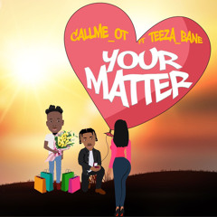 Your Matter ft Teeza_Bane