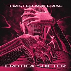 Twisted Material - Erotica Shifter [FREE DOWNLOAD]
