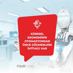 Küresel ekonominin otomasyondan önce göçmenlere ihtiyacı var