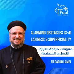 Alarming Obstacles(3&4)-Laziness & Superficiality- Fr DaoudLameiمعوقات مزعجة للكرازة- الكسل والسطحية
